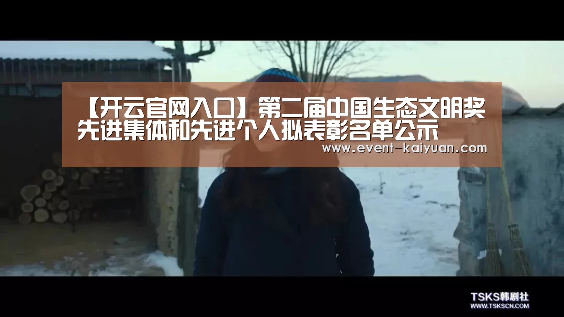 【开云官网入口】第二届中国生态文明奖先进集体和先进个人拟表彰名单公示(图2) 开元棋牌官网